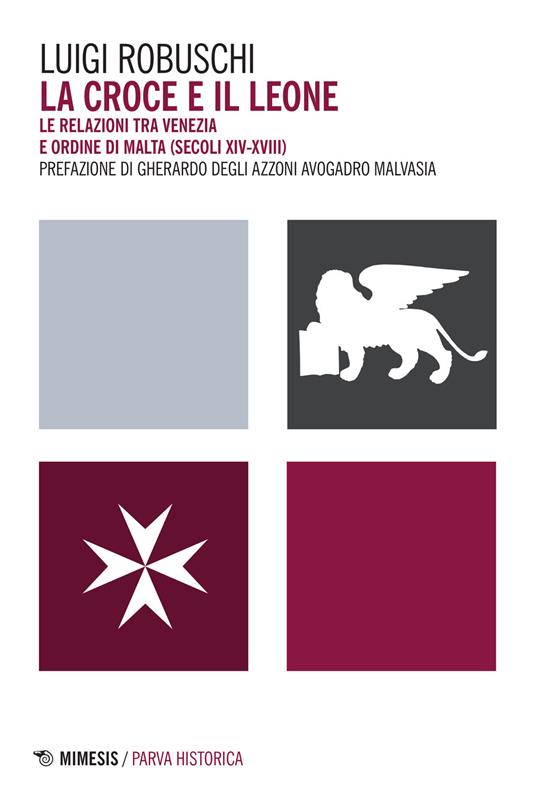 La croce e il leone. Le relazioni tra Venezia e ordine di Malta (secoli XIV-XVIII) - Luigi Robuschi - copertina