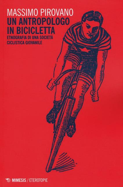 Un antropologo in bicicletta. Etnografia di una società ciclistica giovanile - Massimo Pirovano - copertina