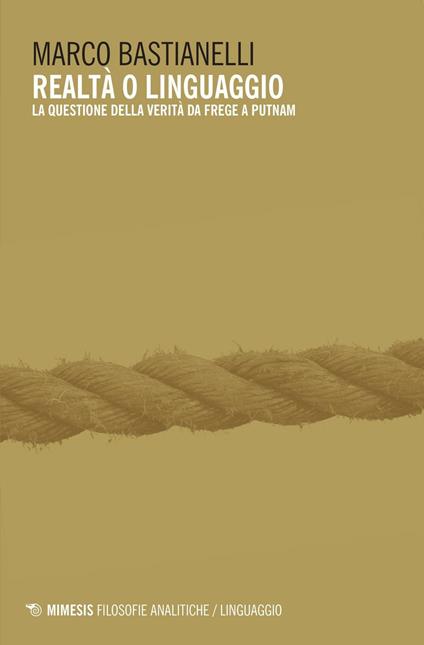 Realtà o linguaggio. La questione della verità da Frege a Putnam - Marco Bastianelli - copertina