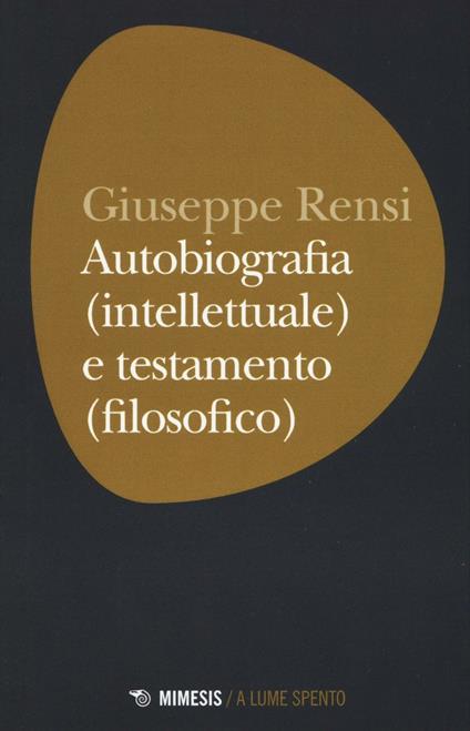 Autobiografia (intellettuale) e testamento (filosofico) - Giuseppe Rensi - copertina