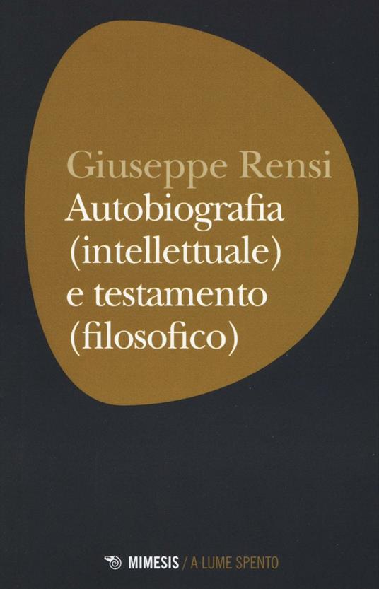 Autobiografia (intellettuale) e testamento (filosofico) - Giuseppe Rensi - copertina