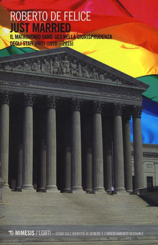 Just married. Il matrimonio same-sex nella giurisprudenza degli Stati Uniti (1970-2015) - Roberto De Felice - copertina