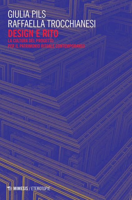 Design e rito. La cultura del progetto per il patrimonio rituale contemporaneo - Giuloia Pils,Raffaella Trocchianesi - copertina