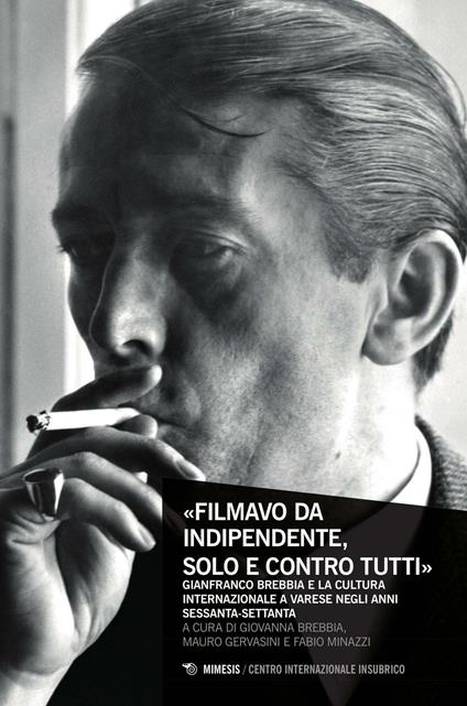 «Filmavo da indipendente, solo e contro tutti». Gianfranco Brebbia e la cultura internazionale a Varese negli anni Sessanta-Settanta - copertina