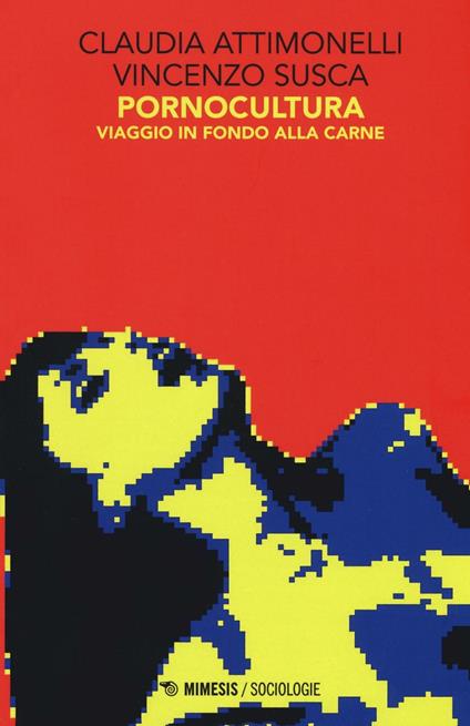 Pornocultura. Viaggio in fondo alla carne - Claudia Attimonelli,Vincenzo Scusca - copertina