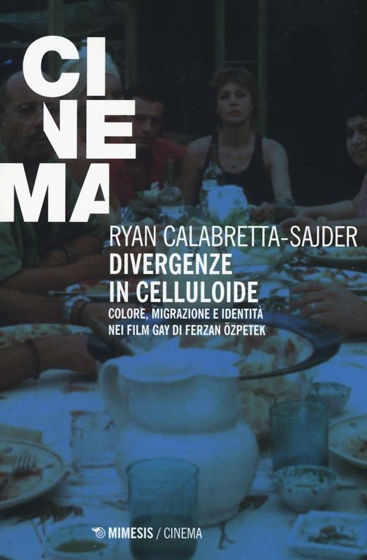 Divergenze in celluloide. Colore, migrazione e identità nei film gay di Ferzan Özpetek - Ryan Calabretta-Sajder - copertina