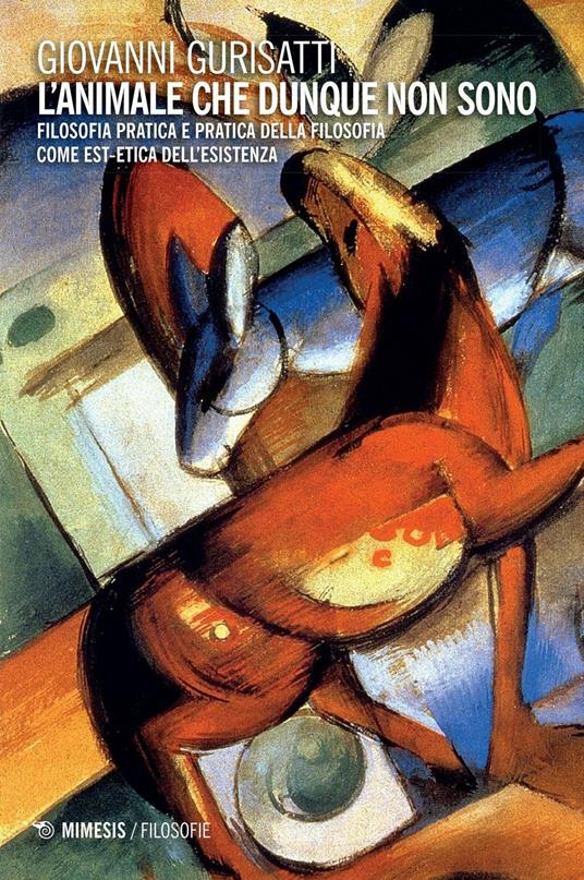 L' animale che dunque non sono. Filosofia pratica e pratica della filosofia come est-etica dell'esitenza - Giovanni Gurisatti - copertina