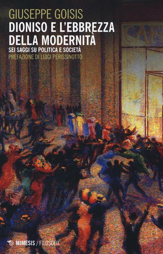 Dioniso e l'ebbrezza della modernità. Sei saggi su politica e società - Giuseppe Goisis - copertina