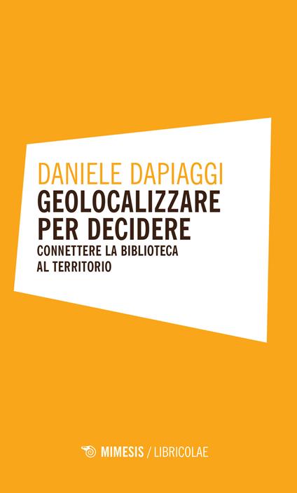 Geolocalizzare per decidere. Connettere la biblioteca al territorio - Daniele Dappiagi - copertina