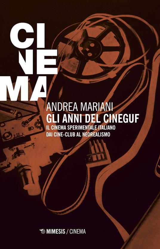 Gli anni del Cineguf. Il cinema sperimentale italiano dal cine-club al Neorealismo - Andrea Mariani - copertina