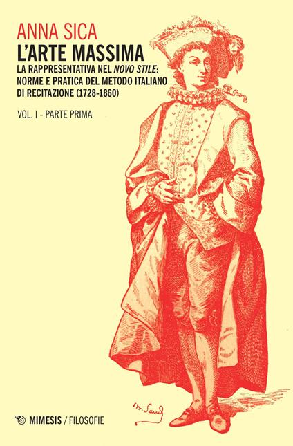 L' arte massima. Vol. 1\1: La rappresentativa nel novo stile: norme e pratica del metodo italiano di recitazione (1728-1860). - Anna Sica - copertina
