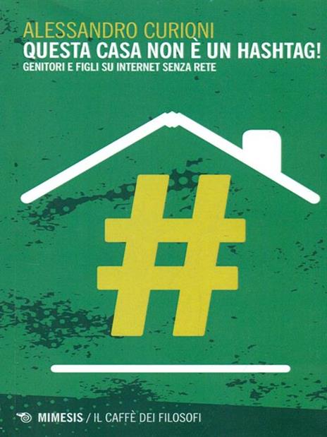 Questa casa non è un hashtag! Genitori e figli su internet senza rete - Alessandro Curioni - 3