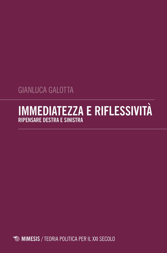 Immediatezza e riflessività. Pensare destra e sinistra - Gianluca Galotta - copertina