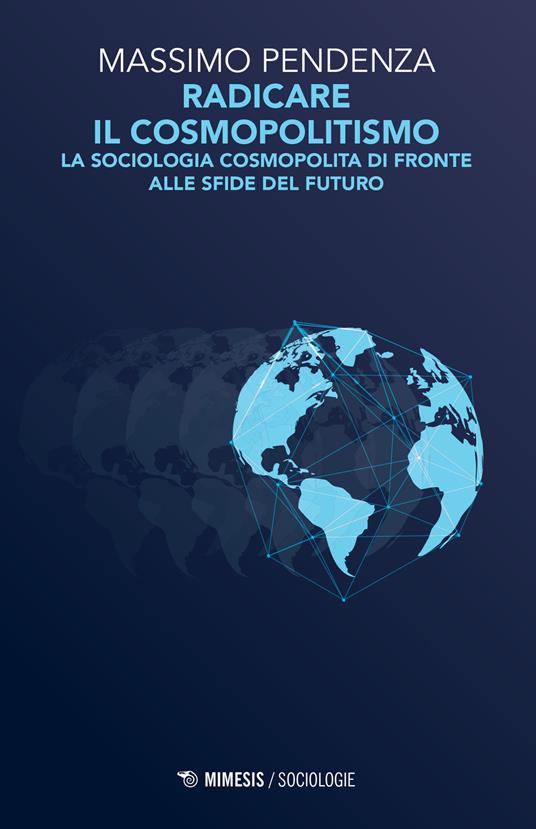 Radicare il cosmopolitismo. La sociologia cosmopolita di fronte alla sfide del futuro - Massimo Pendenza - copertina
