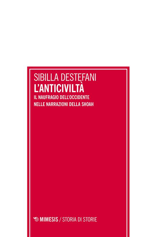 L'anticiviltà. Il naufragio dell'Occidente nelle narrazioni della Shoah - Sibilla Destefani - ebook