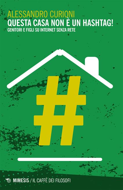 Questa casa non è un hashtag! Genitori e figli su internet senza rete - Alessandro Curioni - ebook