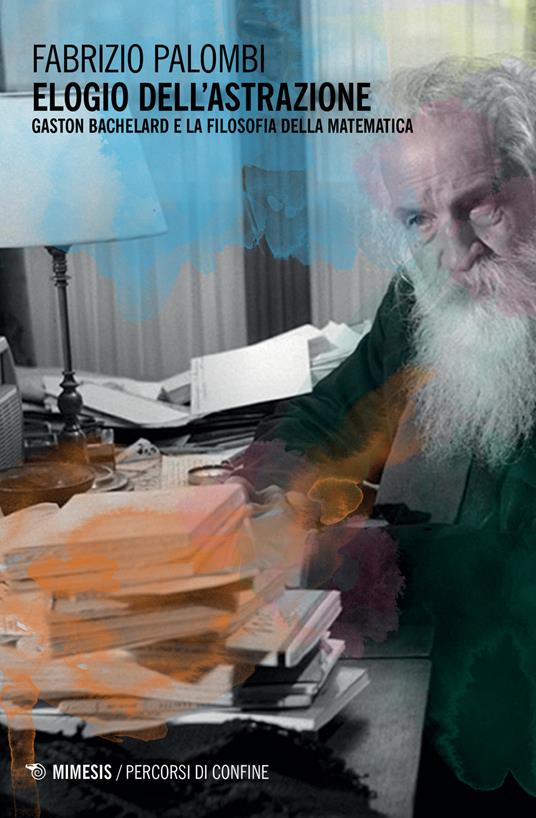 Elogio dell'astrazione. Gaston Bachelard e la filosofia della matematica - Fabrizio Palombi - copertina