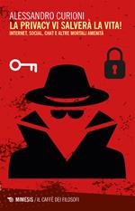 La privacy vi salverà la vita. Internet, social, chat e altre mortali amenità