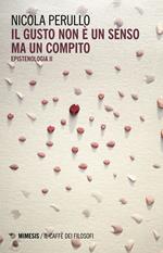 Il gusto non è un senso ma un compito. Epistenologia. Vol. 2