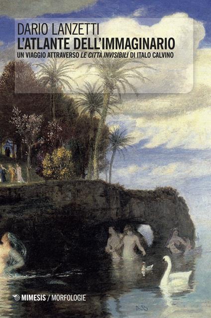 L'atlante dell'immaginario. Un viaggio attraverso «Le città invisibili» di Italo Calvino - Dario Lanzetti - copertina