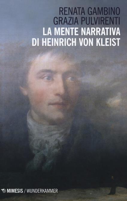 La mente narrativa di Henrich von Kleist - Grazia Pulvirenti,Renata Gambino - copertina
