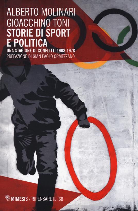 Storie di sport e politica. Una stagione di conflitti 1968-1978 - Alberto Molinari,Gioacchino Toni - copertina