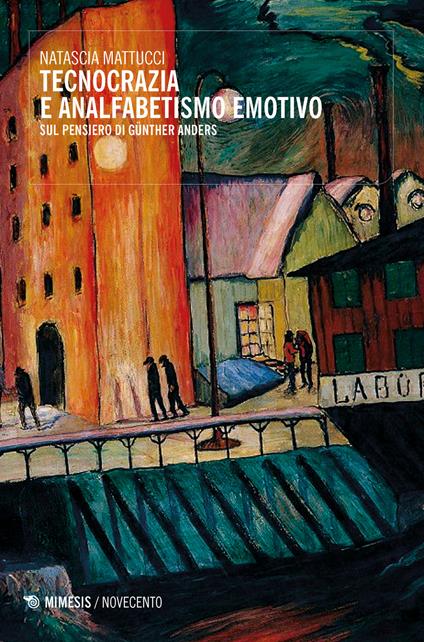 Tecnocrazia e analfabetismo emotivo. Sul pensiero di Günther Anders - Natascia Mattucci - copertina
