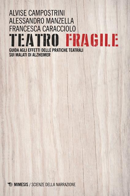 Teatro fragile. Guida agli effetti delle pratiche teatrali sui malati di Alzheimer - Alvise Campostrini,Alessandro Manzella,Francesca Caracciolo - copertina