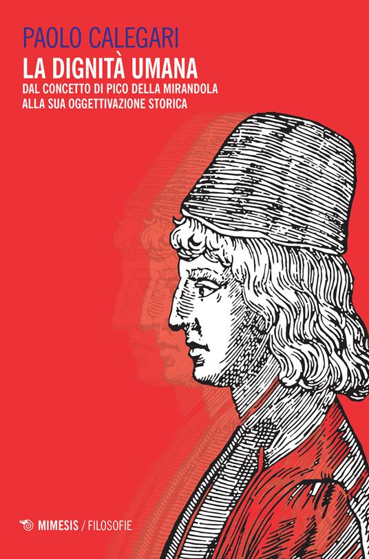 La dignità umana. Dal concetto di Pico della Mirandola alla sua oggettivazione storica - Paolo Calegari - copertina