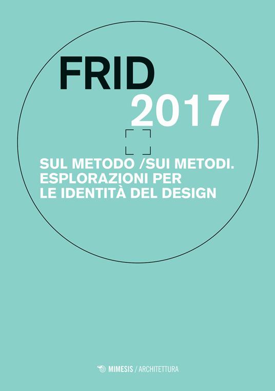 Frid 2017. Sul metodo/sui metodi. Esplorazioni per le identità del design - copertina