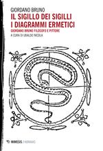 Il sigillo dei sigilli. I diagrammi ermetici. Giordano Bruno filosofo e pittore. Ediz. critica