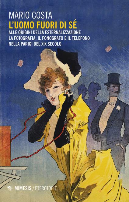 L' uomo fuori di sé. Alle origini della esternalizzazione: la fotografia, il fonografo e il telefono nella Parigi del XIX secolo - Mario Costa - copertina