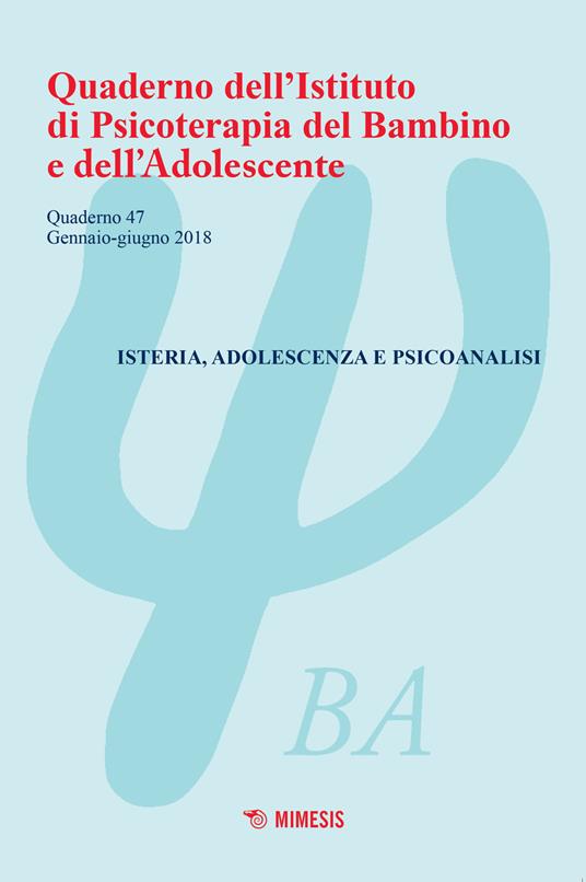 Quaderno dell'Istituto di psicoterapia del bambino e dell'adolescente. Vol. 47: Isteria, adolescenza e psicoanalisi (Gennaio-giugno 2018). - copertina