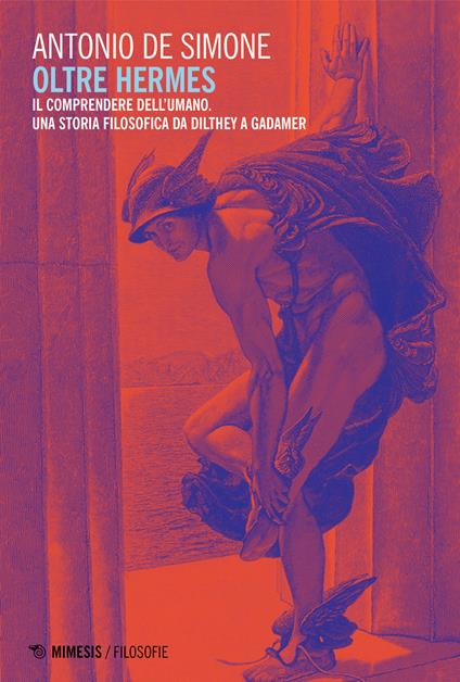 Oltre Hermes. Il comprendere dell'umano, Una storia filosofica da Dilthey a Gadamer - Antonio De Simone - copertina