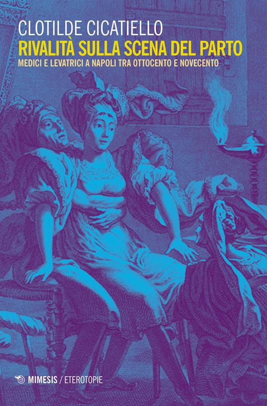 Rivalità sulla scena del parto. Medici e ostetriche a Napoli tra Ottocento e Novecento - Clotilde Cicatiello - copertina