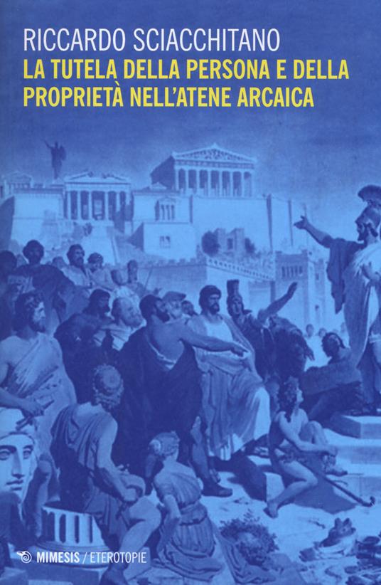 La tutela della persona e della proprietà nell'Atene arcaica - Riccardo Sciacchitano - copertina