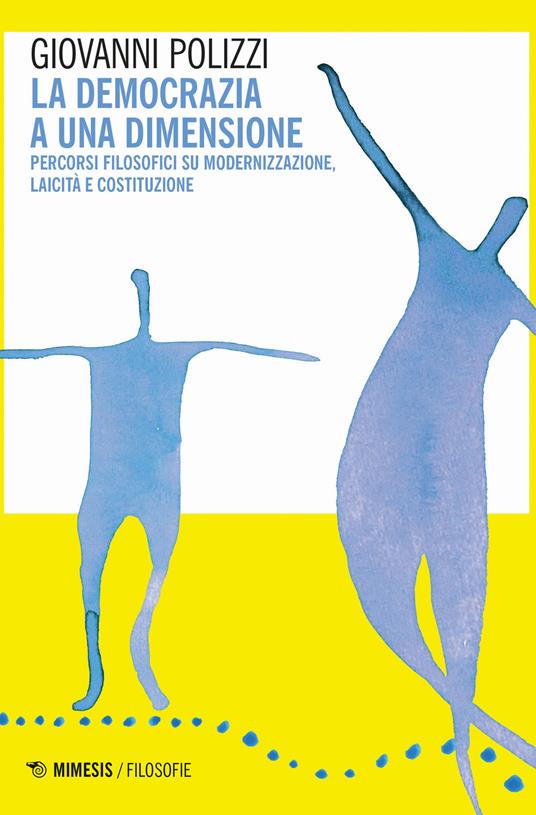 La democrazia a una dimensione. Percorsi filosofici su modernizzazione, laicità e costituzione - Giovanni Polizzi - copertina