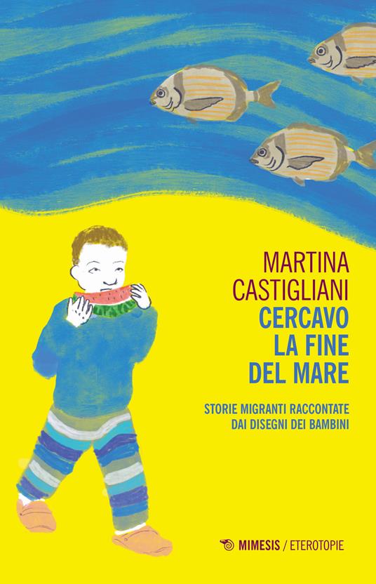 Cercavo la fine del mare. Storie migranti raccontate dai disegni dei bambini - Martina Castigliani - copertina
