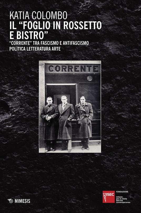 Il «foglio in rossetto e bistro». «Corrente» tra fascismo e antifascismo, politica, letteratura, arte - Katia Colombo - copertina