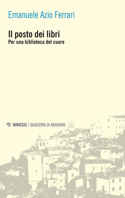 Il posto dei libri. Per una biblioteca del cuore - Emanuele Azio Ferrari - copertina