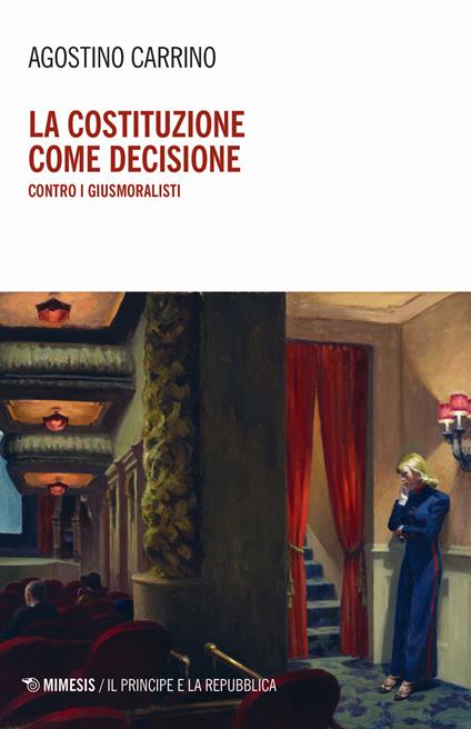 La costituzione come decisione. Contro i giusmoralisti - Agostino Carrino - copertina