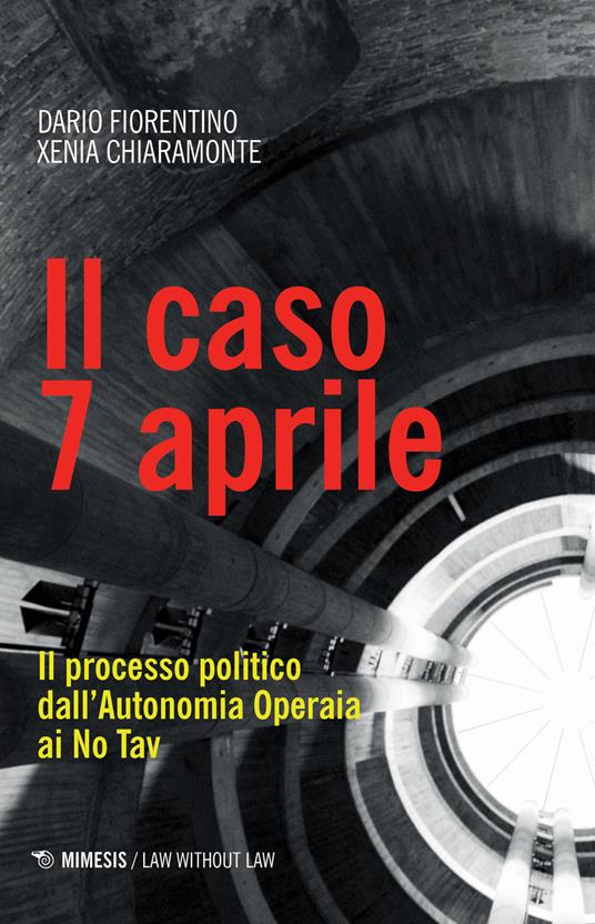 Il caso 7 aprile. Il processo politico dall'Autonomia Operaia ai No Tav - Dario Fiorentino,Xenia Chiaramonte - copertina