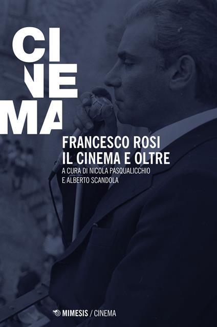 Francesco Rosi. Il cinema e oltre - Nicola Pasqualicchio,Alberto Scandola - ebook