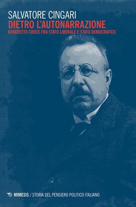 Dietro l'autonarrazione. Benedetto Croce fra Stato liberale e Stato democratico - Salvatore Cingari - copertina