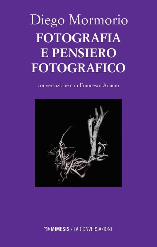 Fotografia e pensiero fotografico. Conversazione con Francesca Adamo - Diego Mormorio - copertina
