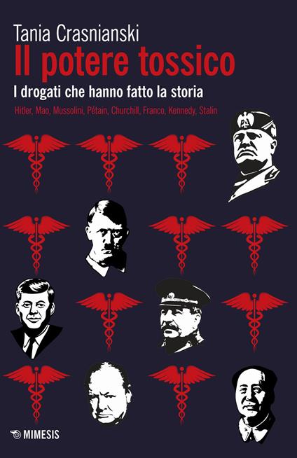 Il potere tossico. I drogati che hanno fatto la storia. Hitler, Mao, Mussolini, Pétain, Churchill, Franco, Kennedy, Stalin - Tania Crasnianski - copertina