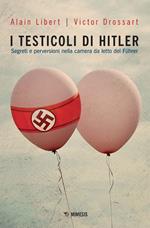 I testicoli di Hitler. Segreti e perversioni nella camera da letto del Führer