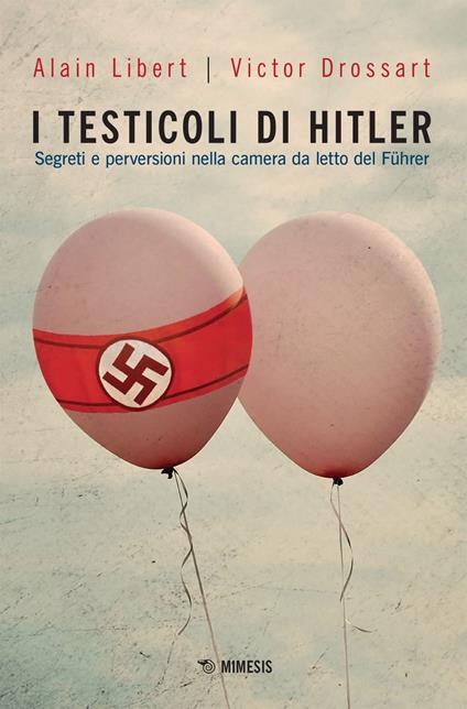 I testicoli di Hitler. Segreti e perversioni nella camera da letto del Führer - Victor Drossart,Alain Libert,Giada Pierin,Chiara Ponti - ebook