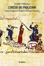 L' eresia dei pauliciani. Dualismi religioso e ribellione dell'Impero Bizantino