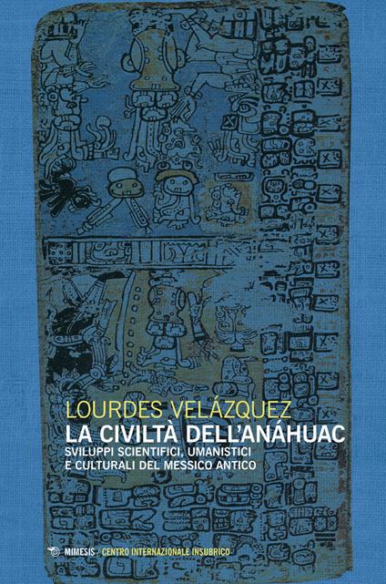 La civiltà dell'Anáhuac. Sviluppi scientifici, umanistici e culturali del Messico antico - Lourdes Velázquez - copertina